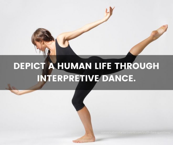 Dare. Depict a human life through interpretive dance.